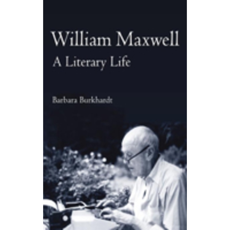 william maxwell: a literary life