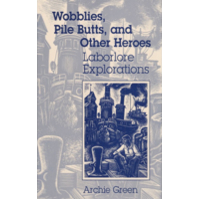 wobblies, pile butts, and other heroes: laborlore explorations