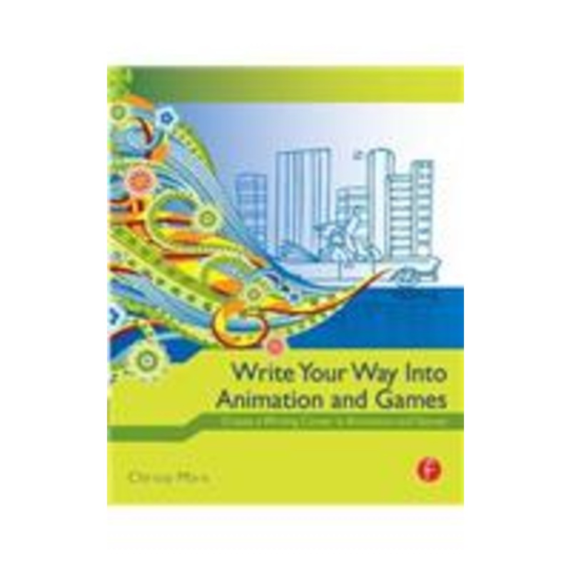 write your way into animation and games: create a writing career in animation and games