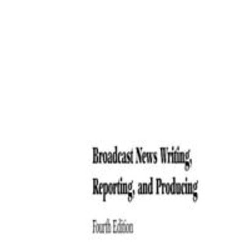 broadcast news writing, reporting, and producing