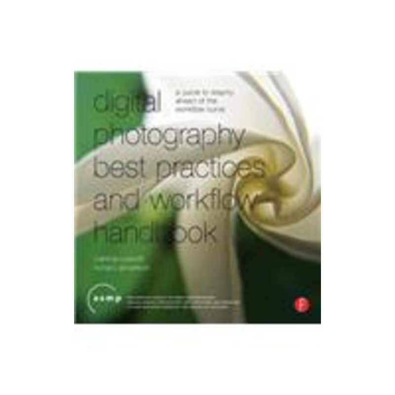 digital photography best practices and workflow handbook: a guide to staying ahead of the workflow curve