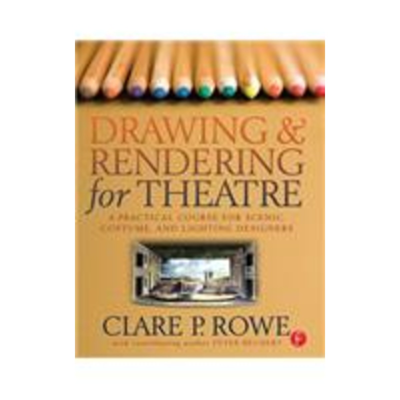 drawing and rendering for theatre: a practical course for scenic, costume, and lighting designers: a practical course for scenic, costume, and lighting designers