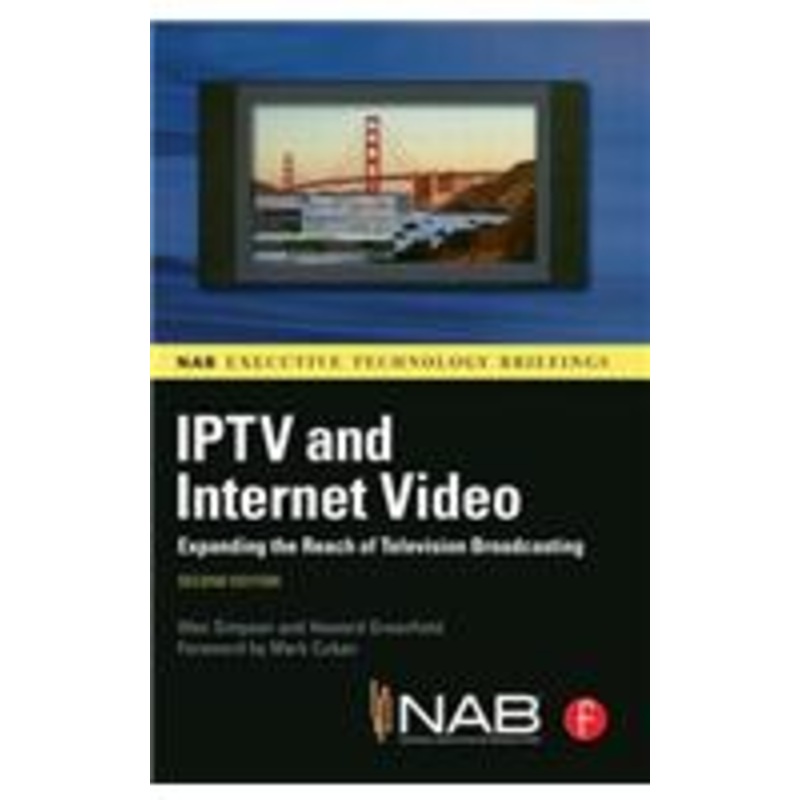 iptv and internet video: expanding the reach of television broadcasting