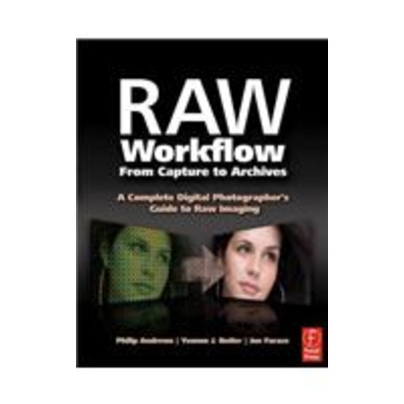 raw workflow from capture to archives: a complete digital photographer’s guide to raw imaging