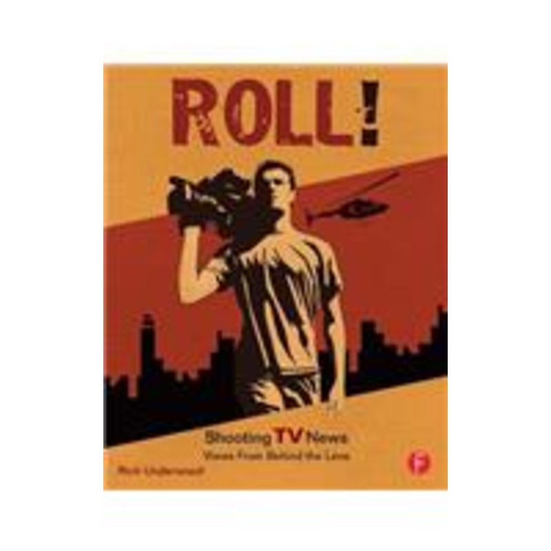 roll! shooting tv news: views from behind the lens