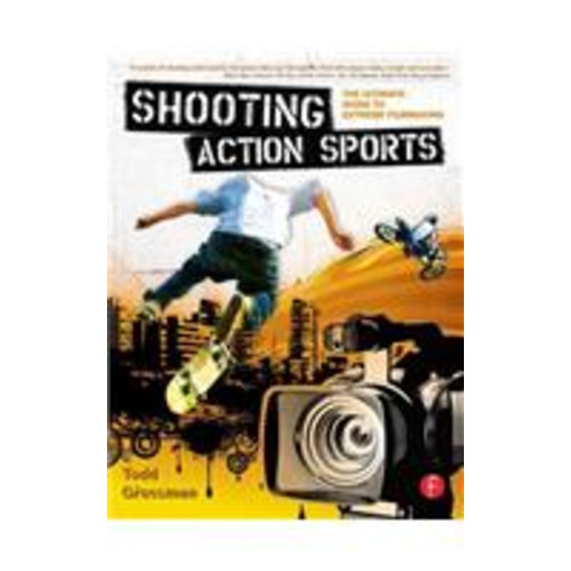 shooting action sports: the ultimate guide to extreme filmmaking