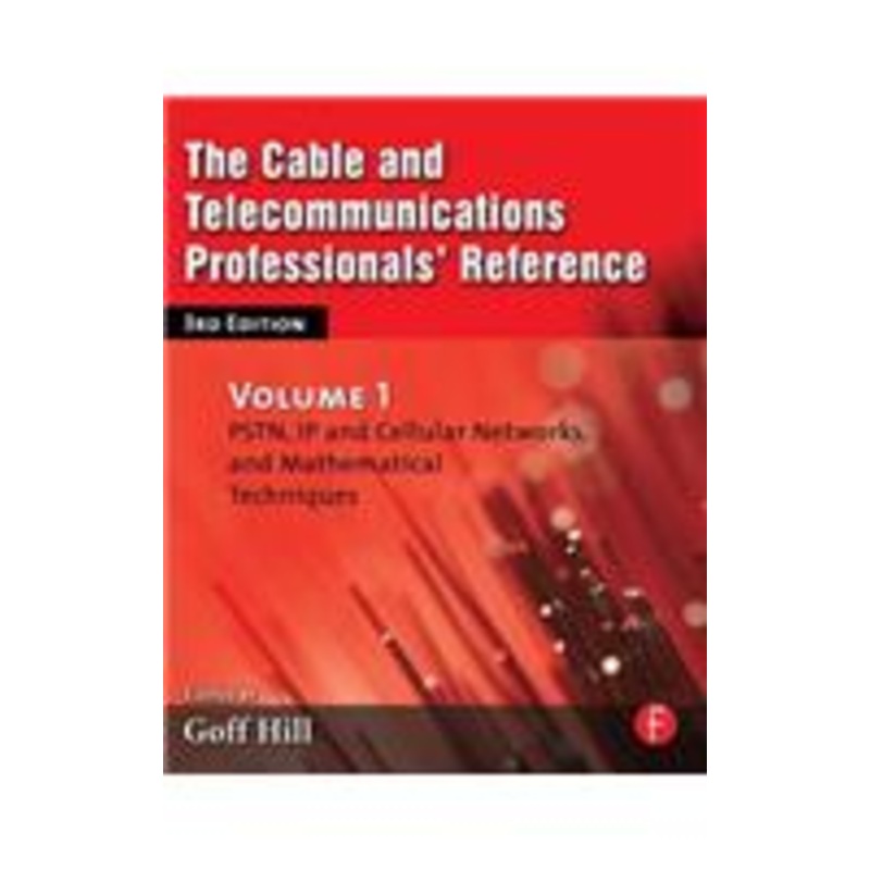 the cable and telecommunications professionals’ reference: pstn, ip and cellular networks, and mathematical techniques