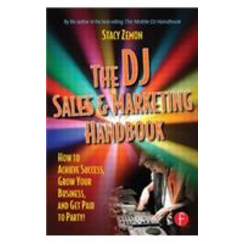 the dj sales and marketing handbook: how to achieve success, grow your business, and get paid to party!