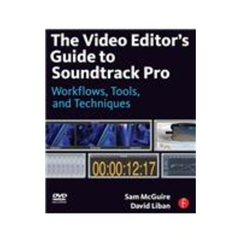 the video editor’s guide to soundtrack pro: workflows, tools, and techniques