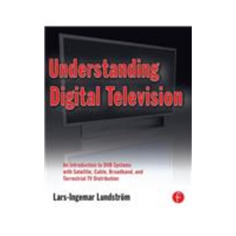 understanding digital television: an introduction to dvb systems with satellite, cable, broadband and terrestrial tv distribution
