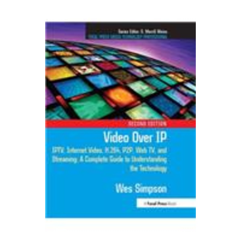 video over ip: iptv, internet video, h.264, p2p, web tv, and streaming : a complete guide to understanding the technology
