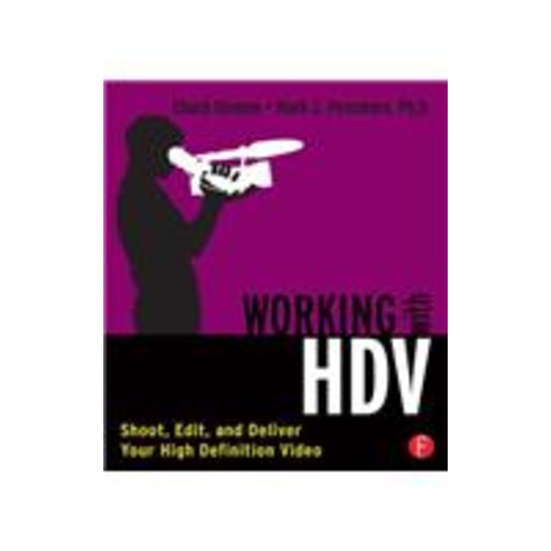 working with hdv: shoot, edit, and deliver your high definition video