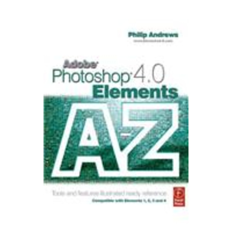 adobe photoshop elements 4.0 a-z: tools and features illustrated ready reference