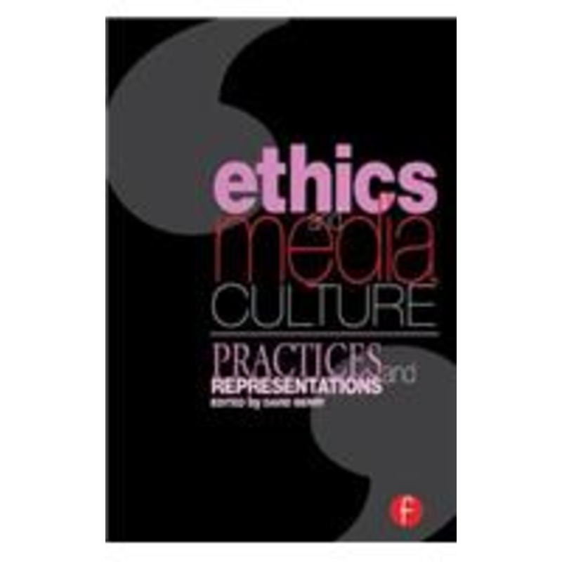 ethics and media culture: practices and representations: practices and representations
