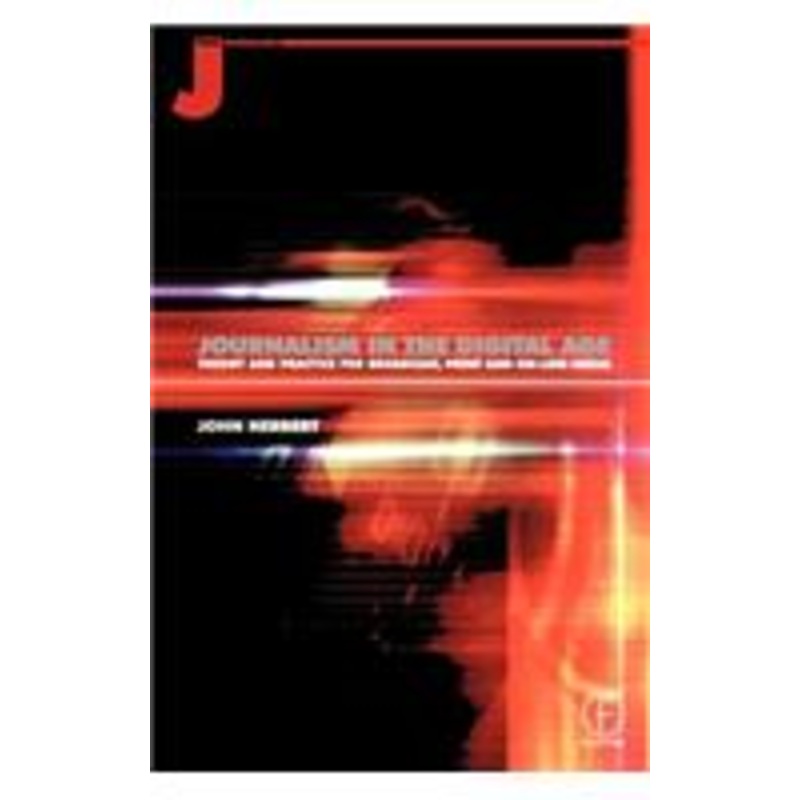 journalism in the digital age: theory and practice for broadcast, print and online media