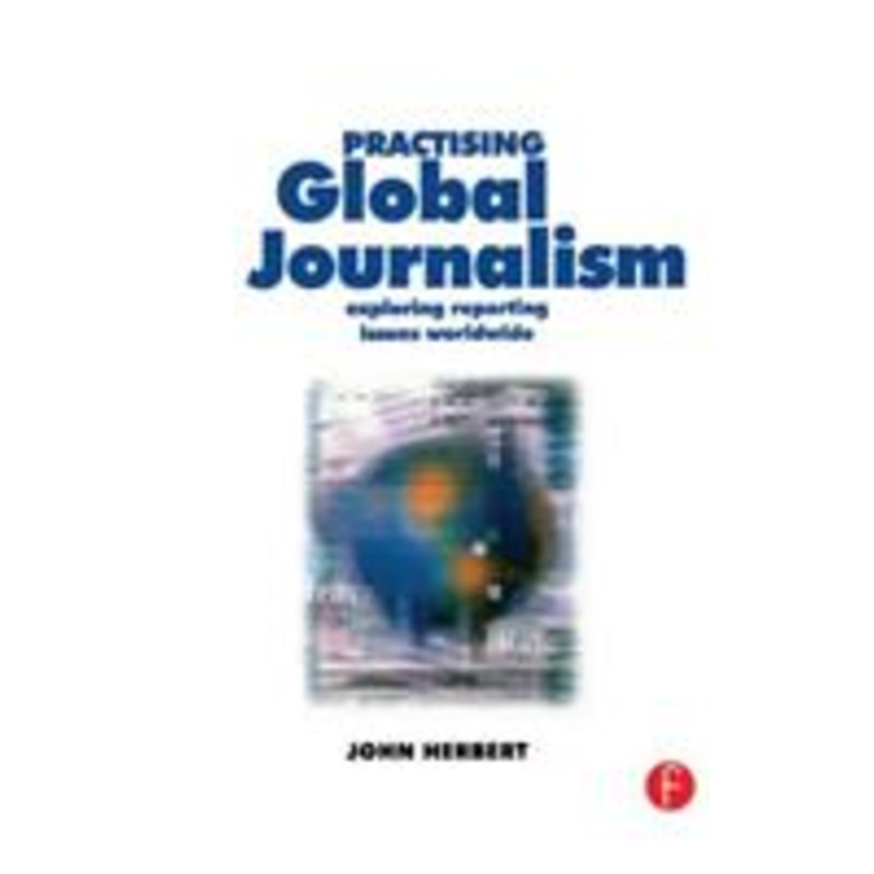 practising global journalism: exploring reporting issues worldwide