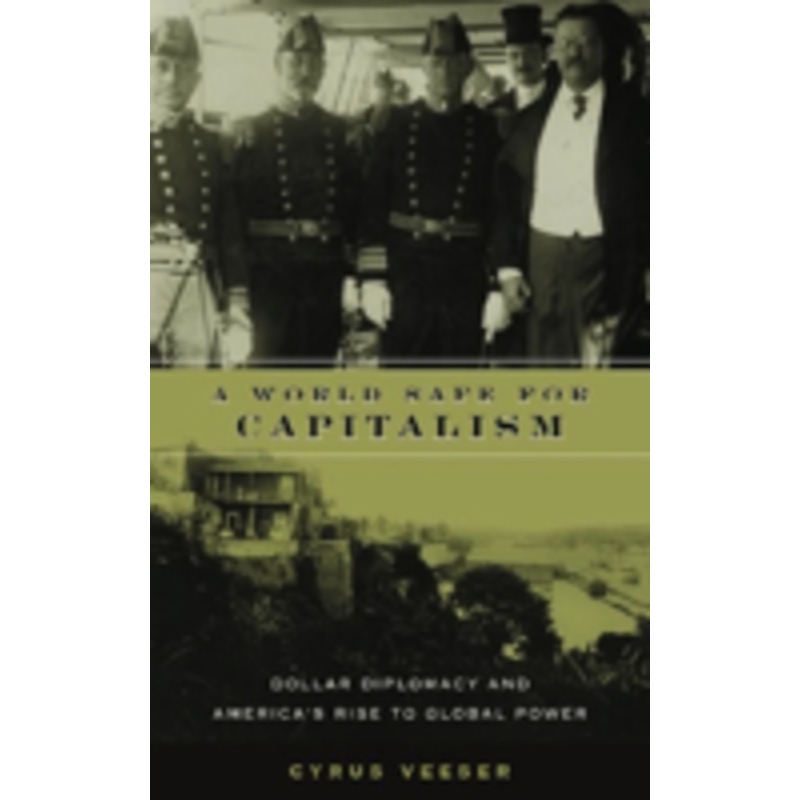 a world safe for capitalism: dollar diplomacy and america’s rise to global power