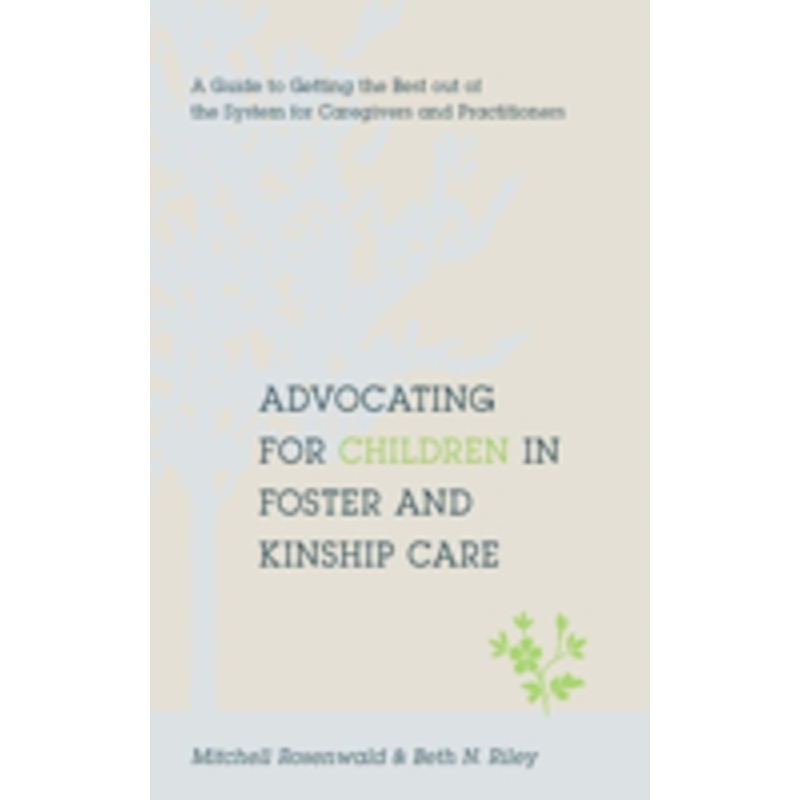advocating for children in foster and kinship care: a guide to getting the best out of the system for caregivers and practitioners