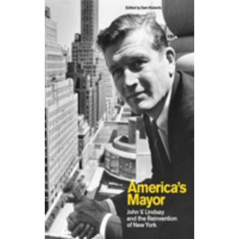 americas mayor: john v. lindsay and the reinvention of new york
