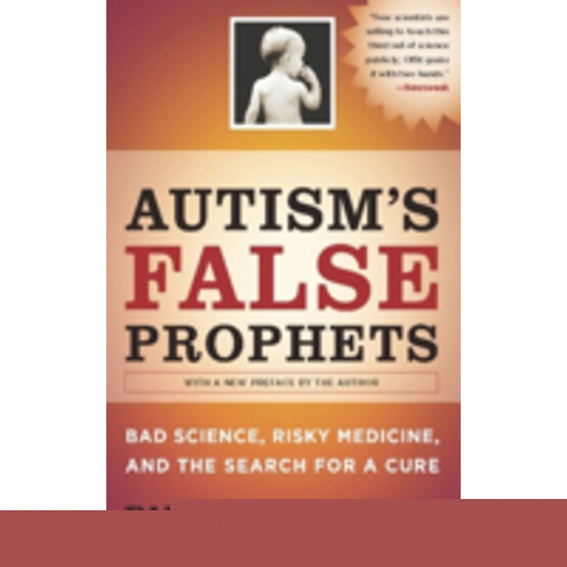 autism’s false prophets: bad science, risky medicine, and the search for a cure