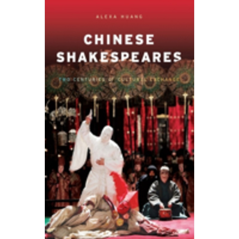 chinese shakespeares: two centuries of cultural exchange