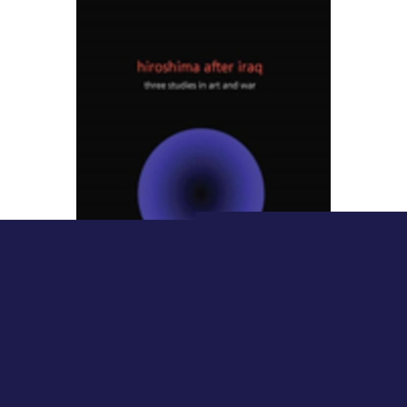 hiroshima after iraq: three studies in art and war