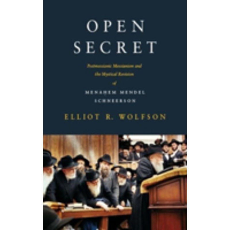 open secret: postmessianic messianism and the mystical revision of menaem mendel schneerson