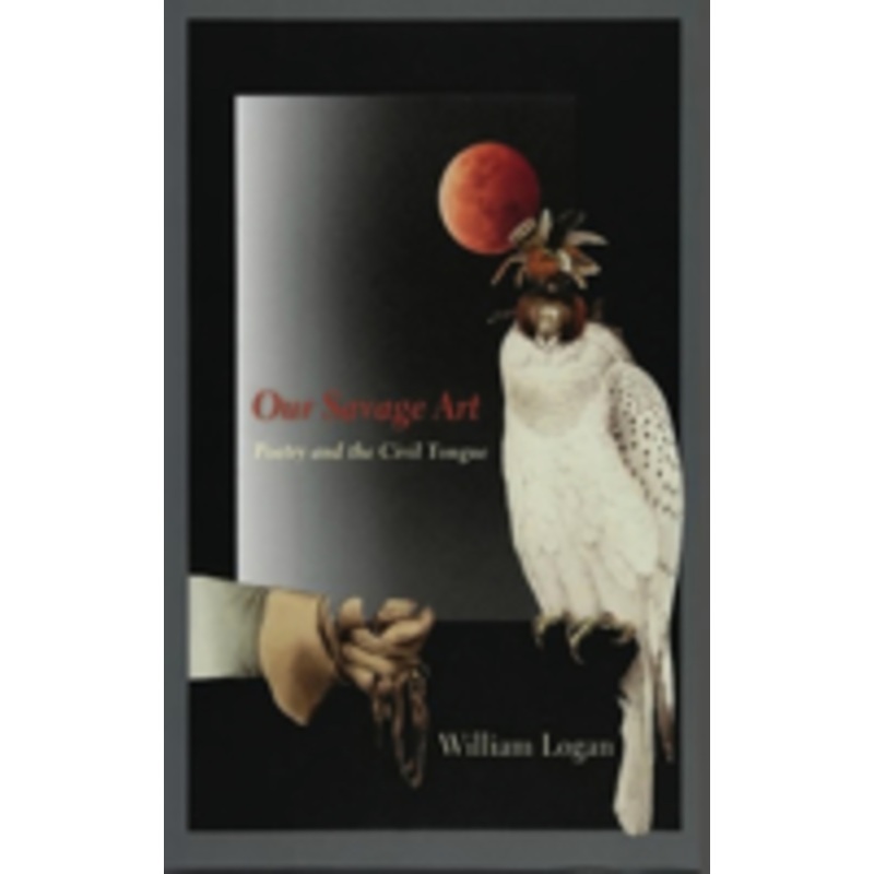 our savage art: poetry and the civil tongue