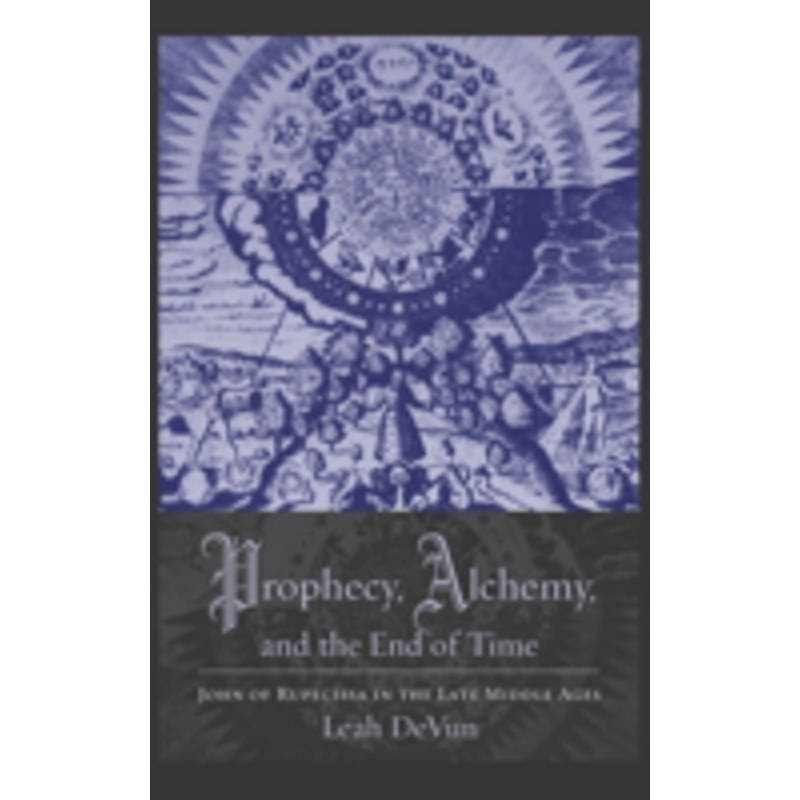 prophecy, alchemy, and the end of time: john of rupescissa in the late middle ages