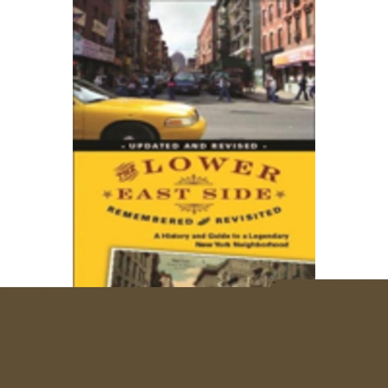 the lower east side remembered and revisited: a history and guide to a legendary new york neighborhood