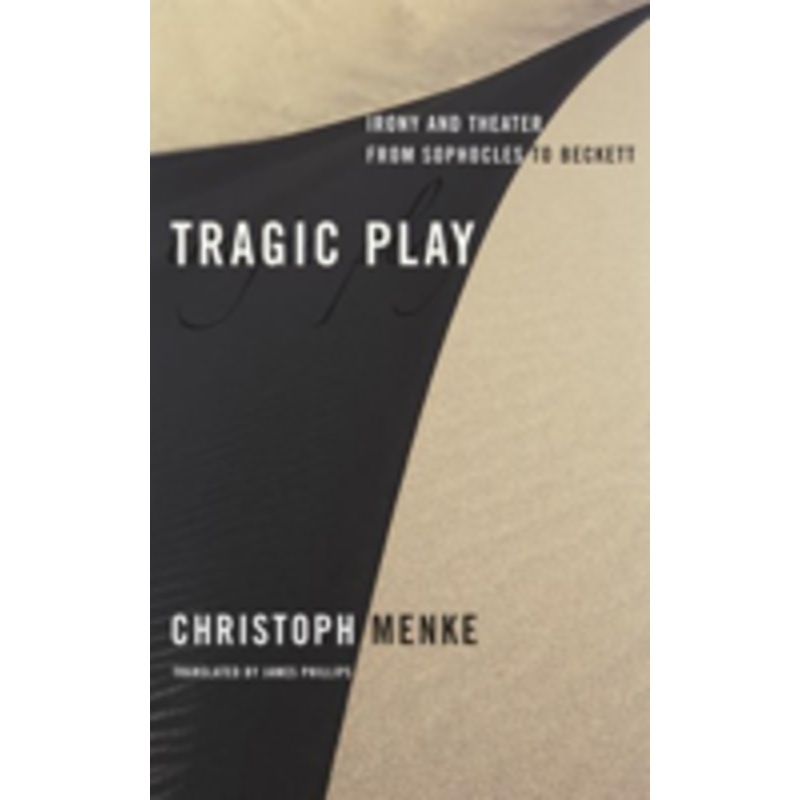 tragic play: irony and theater from sophocles to beckett