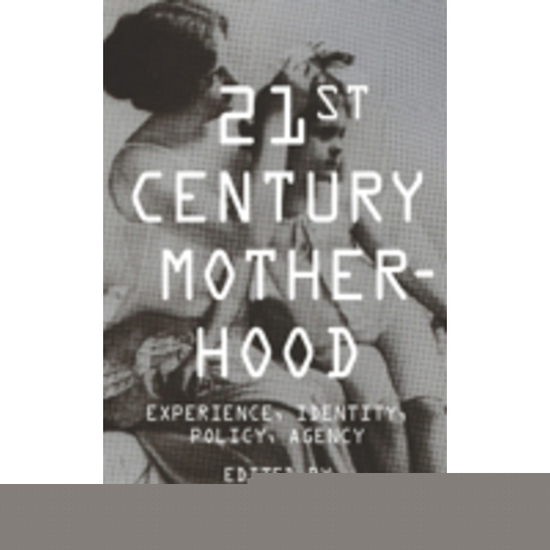 twenty-first century motherhood: experience, identity, policy, agency