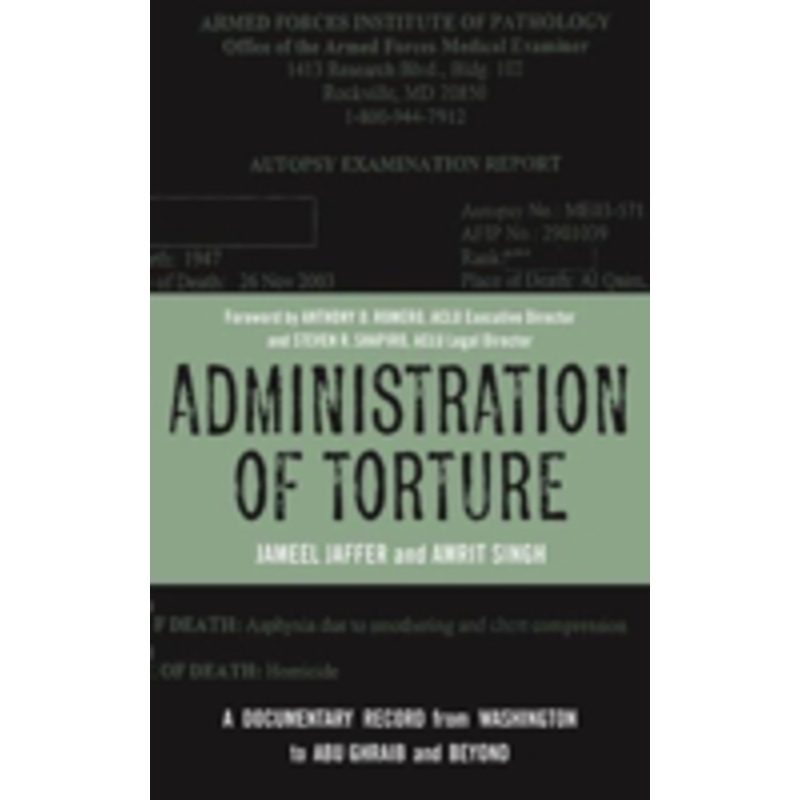 administration of torture: a documentary record from washington to abu ghraib and beyond