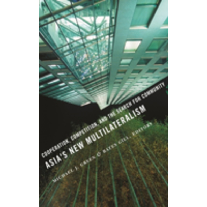 asia’s new multilateralism: cooperation, competition, and the search for community