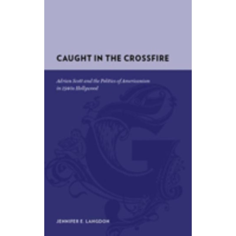 caught in the crossfire: adrian scott and the politics of americanism in 1940s hollywood