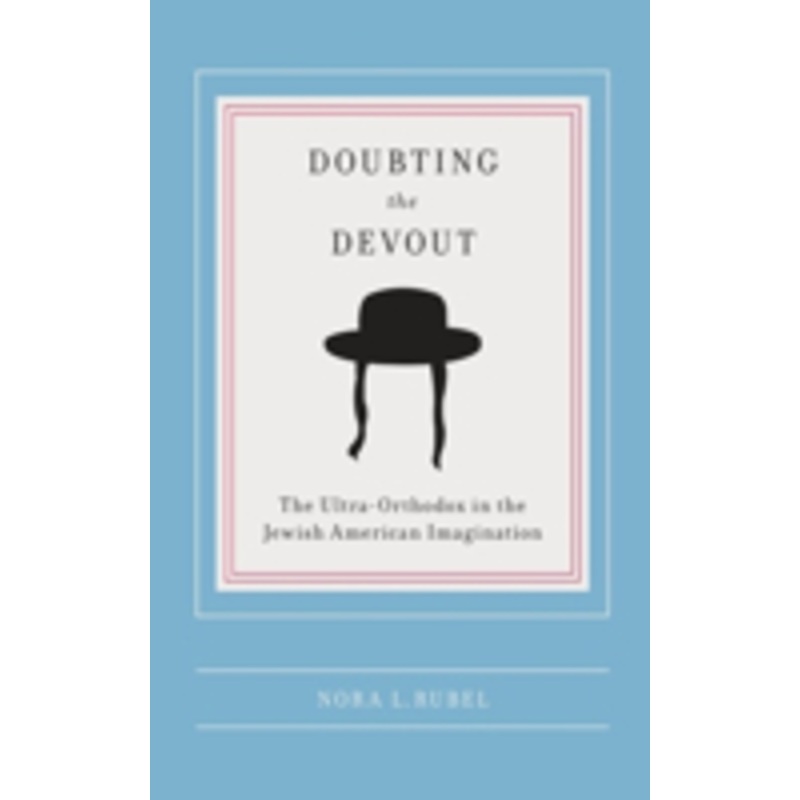 doubting the devout: the ultra-orthodox in the jewish american imagination
