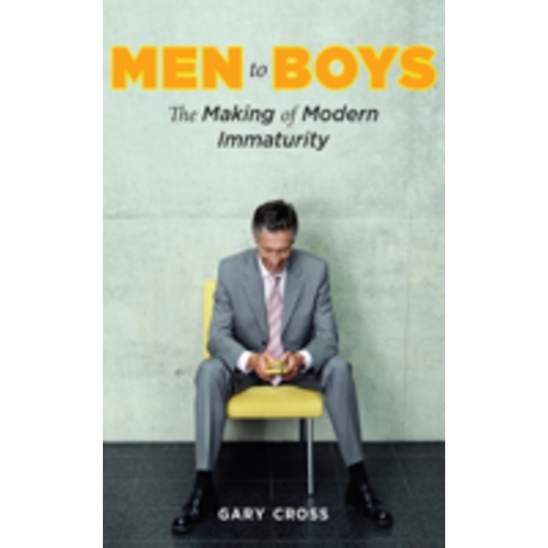 men to boys: the making of modern immaturity