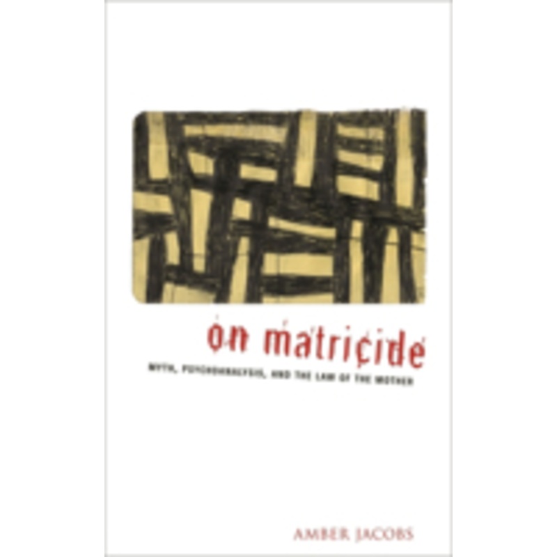 on matricide: myth, psychoanalysis, and the law of the mother