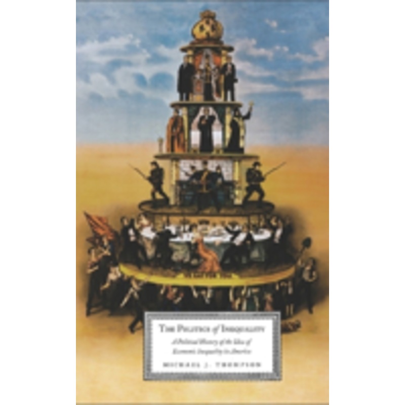 politics of inequality: a political history of the idea of economic inequality in america
