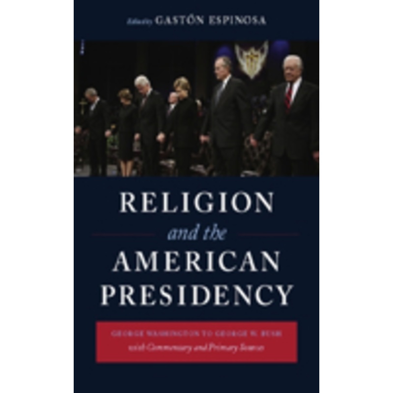 religion and the american presidency: george washington to george w. bush with commentary and primary sources