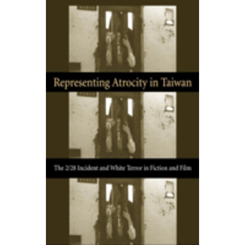 representing atrocity in taiwan: the 2/28 incident and white terror in fiction and film