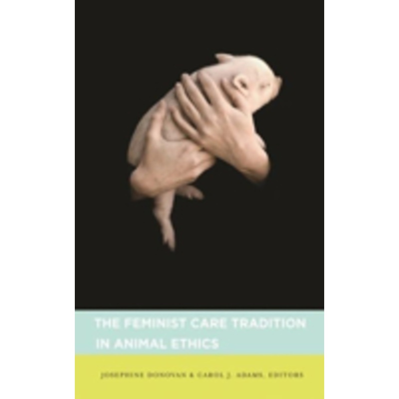 the feminist care tradition in animal ethics: a reader