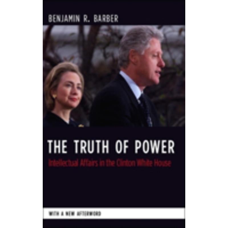 the truth of power: intellectual affairs in the clinton white house