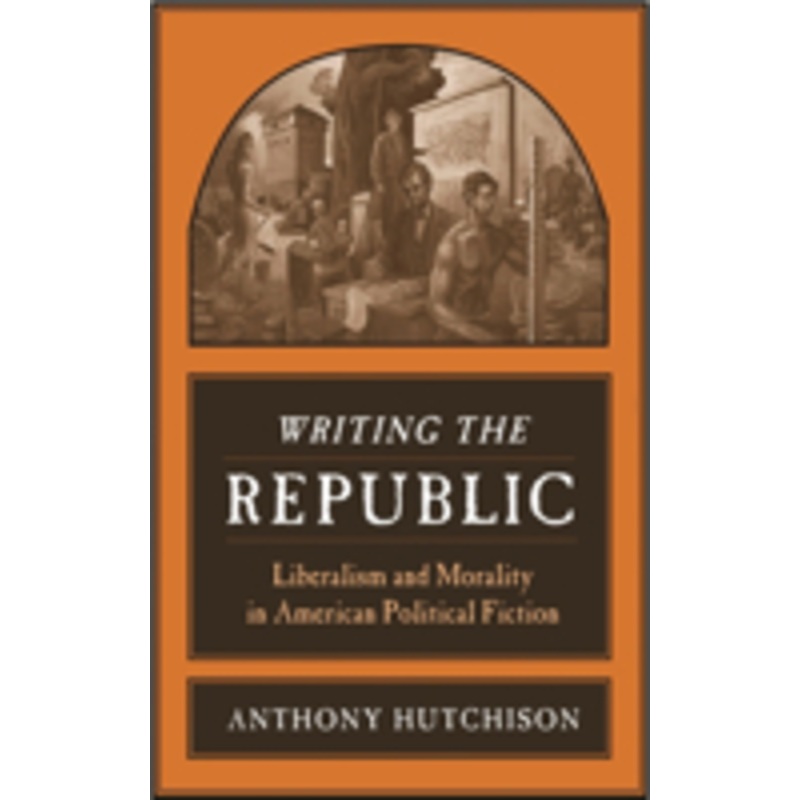 writing the republic: liberalism and morality in american political fiction