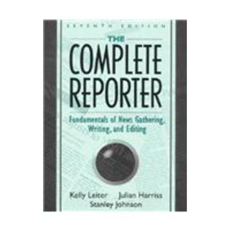 the the complete reporter complete reporter: fundamentals of news gathering, writing, and editing: fundamentals of news gathering, writing, and editing