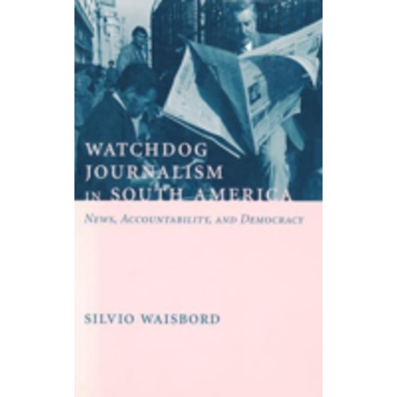 watchdog journalism in south america: news, accountability, and democracy