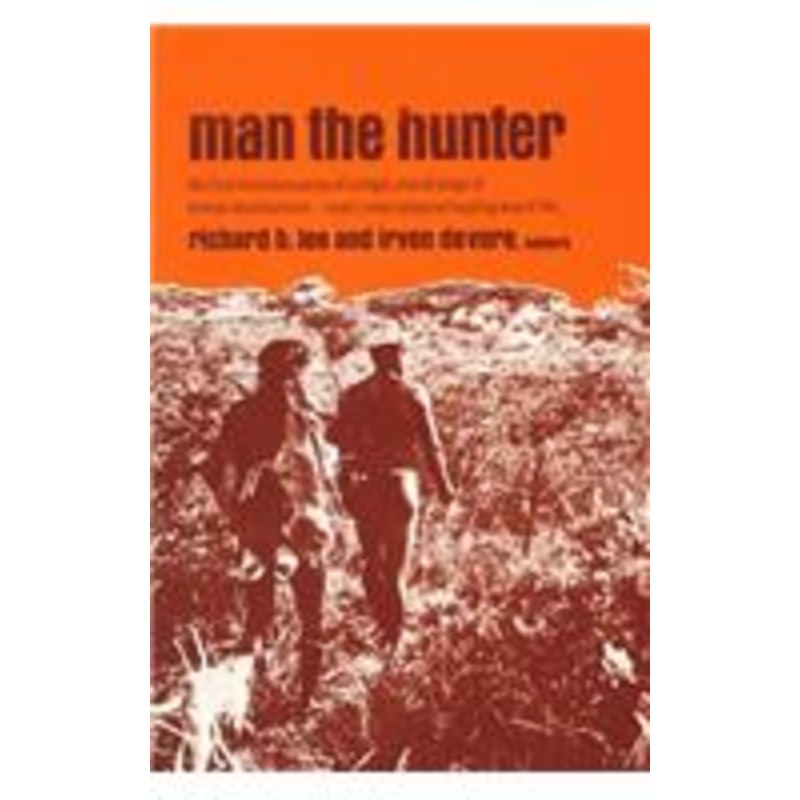 man the hunter: the first intensive survey of a single, crucial stage of human development– man’s once universal hunting way of life
