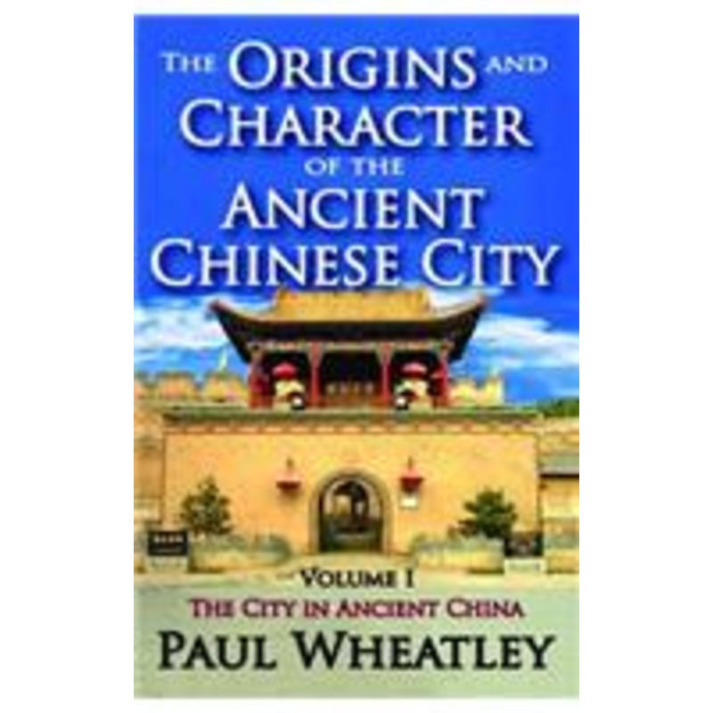 the origins and character of the ancient chinese city: volume 1, the city in ancient china