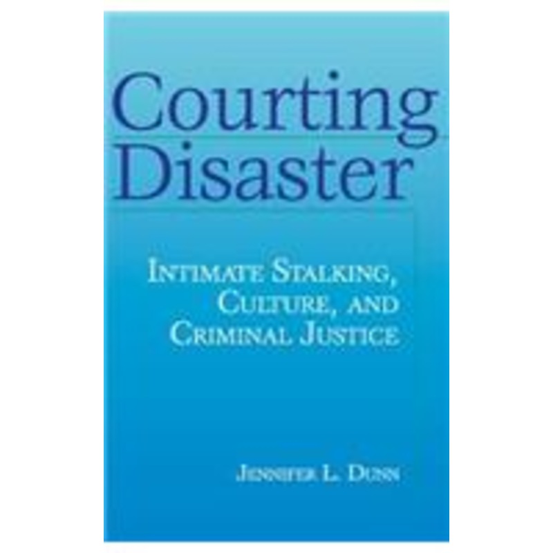 courting disaster: intimate stalking, culture and criminal justice