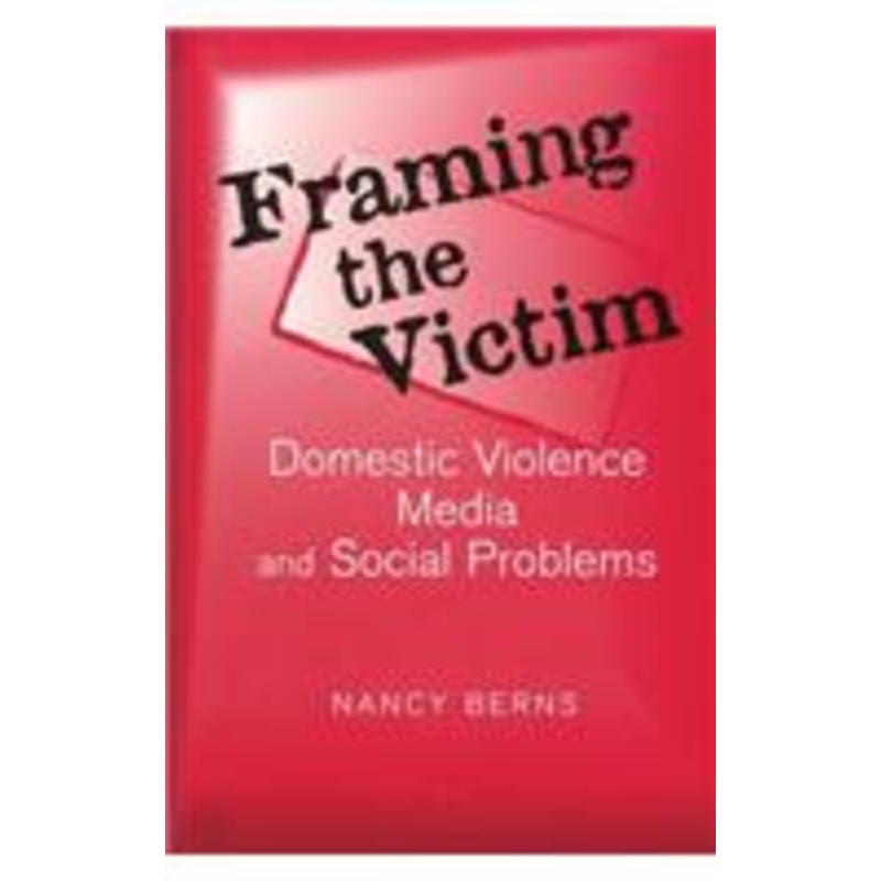 framing the victim: domestic violence, media, and social problems